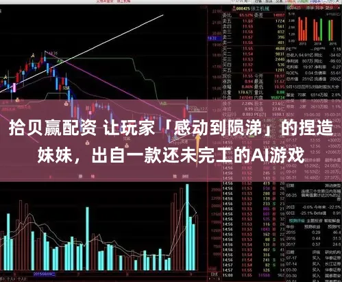 拾贝赢配资 让玩家「感动到陨涕」的捏造妹妹，出自一款还未完工的AI游戏