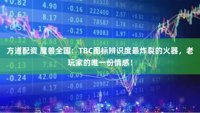 方道配资 魔兽全国：TBC图标辨识度最炸裂的火器，老玩家的唯一份情感！