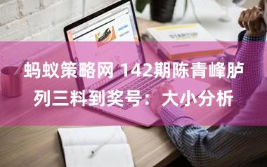 蚂蚁策略网 142期陈青峰胪列三料到奖号：大小分析